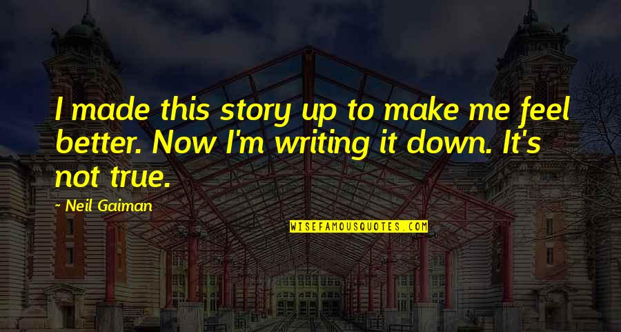 I Feel Better Now Quotes By Neil Gaiman: I made this story up to make me