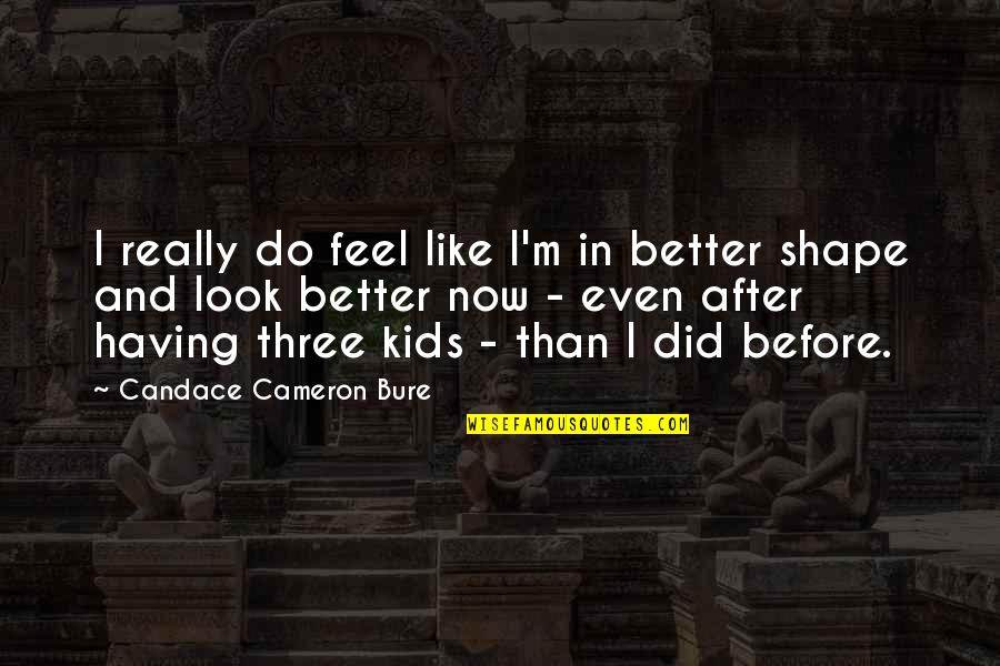 I Feel Better Than Before Quotes By Candace Cameron Bure: I really do feel like I'm in better