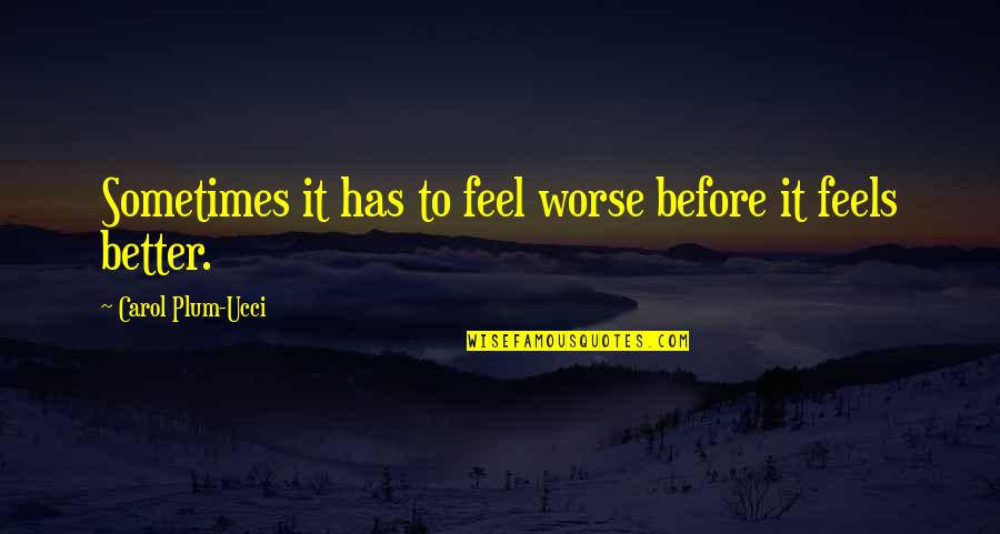 I Feel Better Than Before Quotes By Carol Plum-Ucci: Sometimes it has to feel worse before it