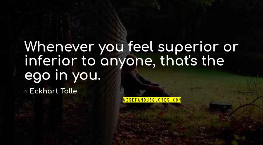 I Feel Better Than Before Quotes By Eckhart Tolle: Whenever you feel superior or inferior to anyone,