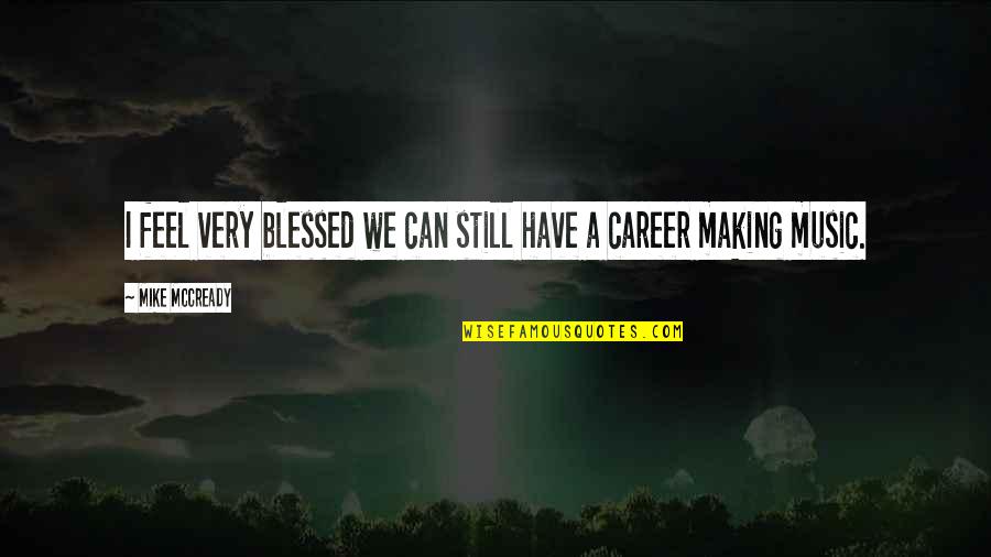 I Feel Blessed Quotes By Mike McCready: I feel very blessed we can still have I Feel Blessed Quotes By Mike McCready: I feel very blessed we can still have