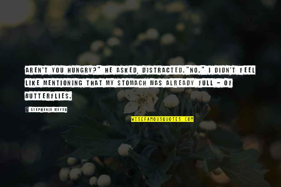 I Feel Butterflies Quotes By Stephenie Meyer: Aren't you hungry?" he asked, distracted."No." I didn't I Feel Butterflies Quotes By Stephenie Meyer: Aren't you hungry?" he asked, distracted."No." I didn't