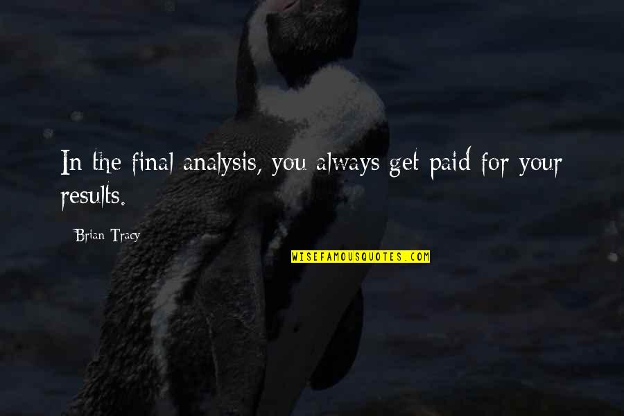 I Feel Cheated Quotes By Brian Tracy: In the final analysis, you always get paid
