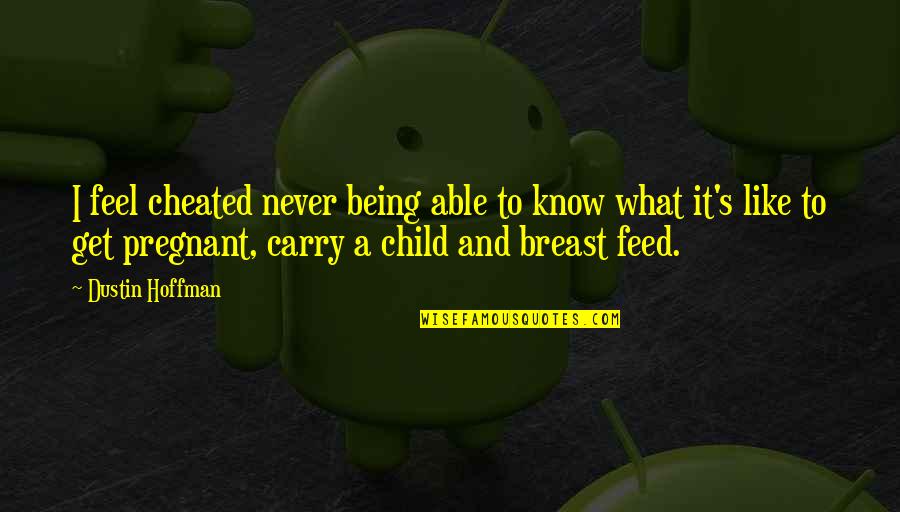 I Feel Cheated Quotes By Dustin Hoffman: I feel cheated never being able to know I Feel Cheated Quotes By Dustin Hoffman: I feel cheated never being able to know