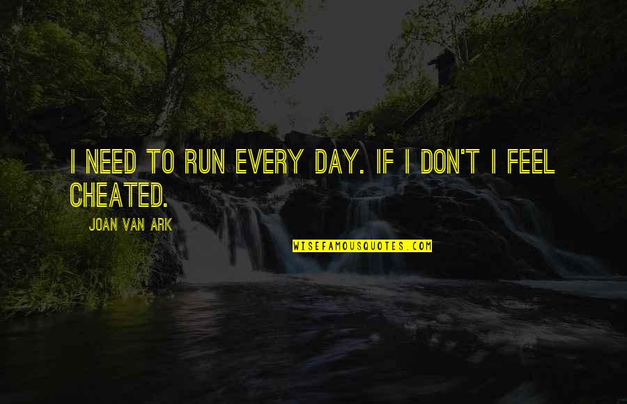 I Feel Cheated Quotes By Joan Van Ark: I need to run every day. If I I Feel Cheated Quotes By Joan Van Ark: I need to run every day. If I