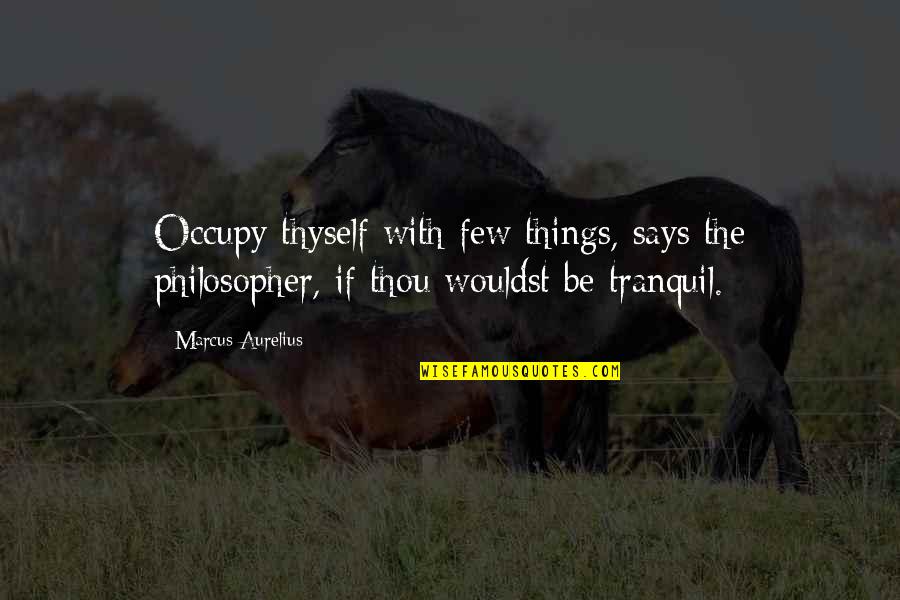 I Feel Cheated Quotes By Marcus Aurelius: Occupy thyself with few things, says the philosopher, I Feel Cheated Quotes By Marcus Aurelius: Occupy thyself with few things, says the philosopher,