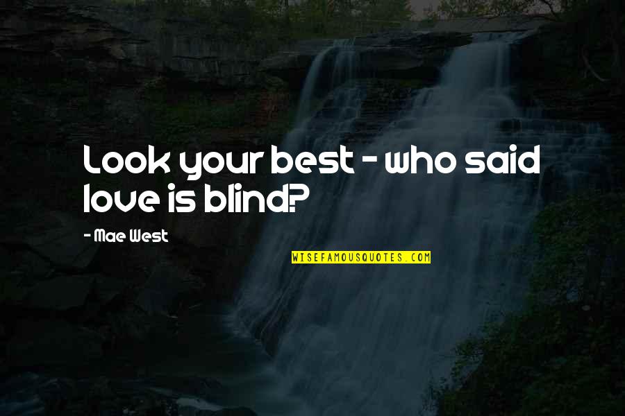 I Feel Clingy Quotes By Mae West: Look your best - who said love is I Feel Clingy Quotes By Mae West: Look your best - who said love is