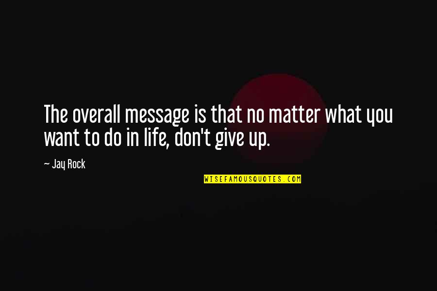 I Feel Closer To You Quotes By Jay Rock: The overall message is that no matter what