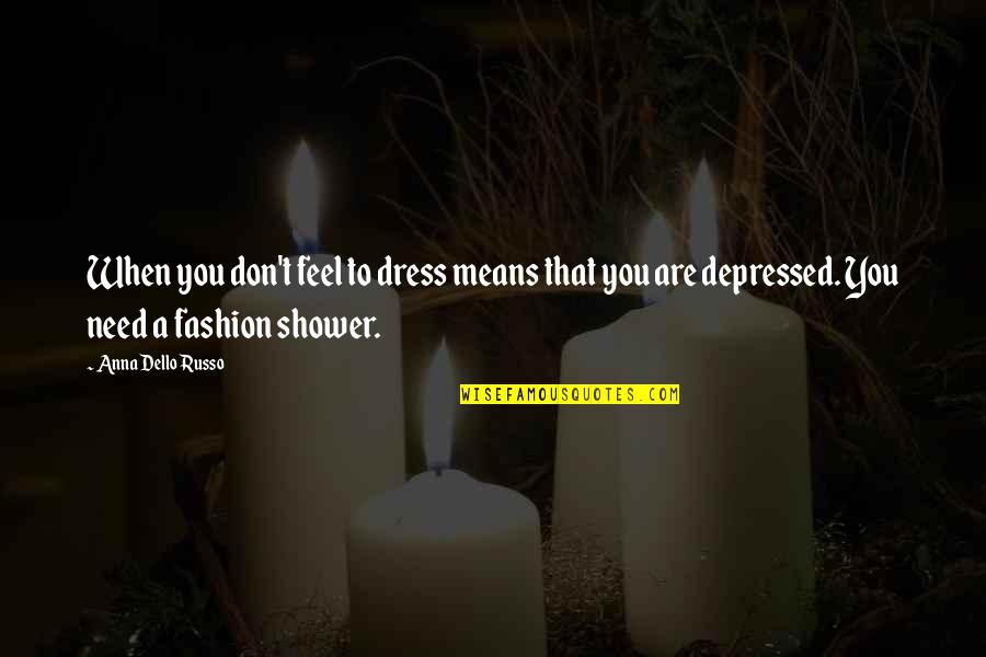 I Feel Depressed Quotes By Anna Dello Russo: When you don't feel to dress means that I Feel Depressed Quotes By Anna Dello Russo: When you don't feel to dress means that