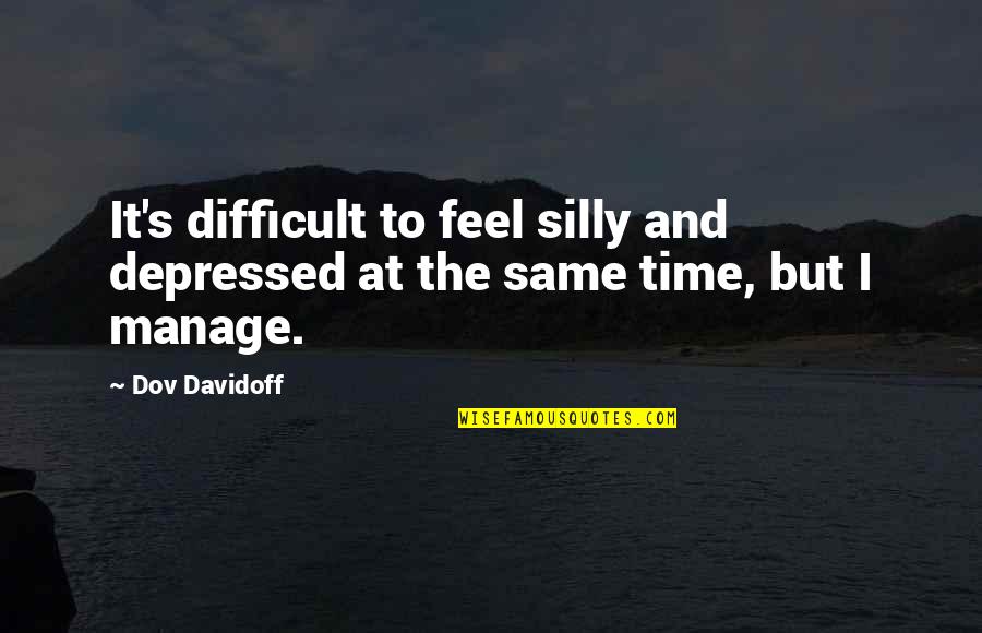 I Feel Depressed Quotes By Dov Davidoff: It's difficult to feel silly and depressed at