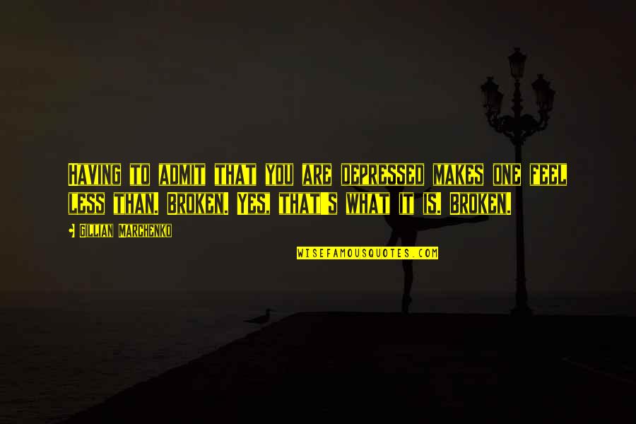I Feel Depressed Quotes By Gillian Marchenko: Having to admit that you are depressed makes I Feel Depressed Quotes By Gillian Marchenko: Having to admit that you are depressed makes