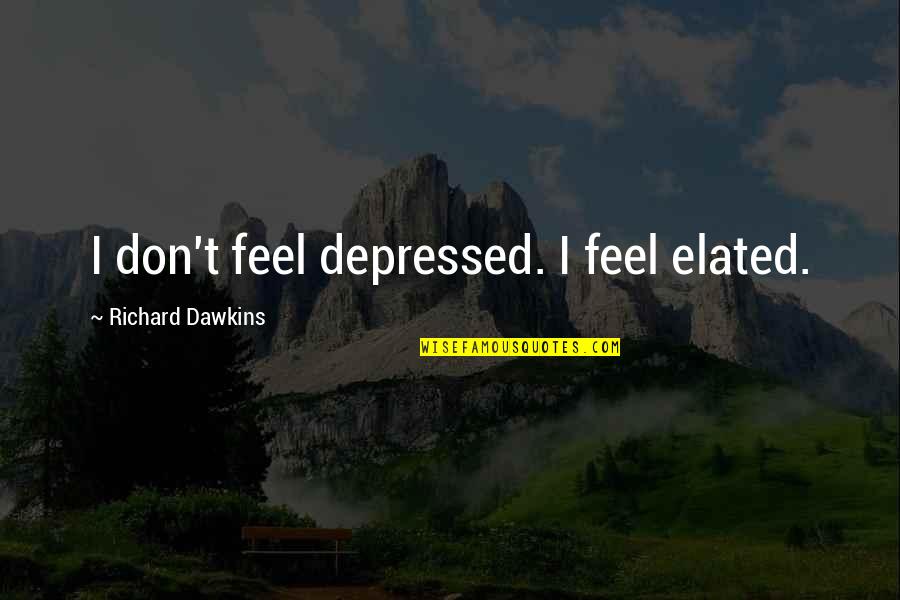 I Feel Depressed Quotes By Richard Dawkins: I don't feel depressed. I feel elated. I Feel Depressed Quotes By Richard Dawkins: I don't feel depressed. I feel elated.
