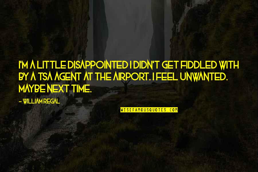 I Feel Disappointed Quotes By William Regal: I'm a little disappointed I didn't get fiddled I Feel Disappointed Quotes By William Regal: I'm a little disappointed I didn't get fiddled
