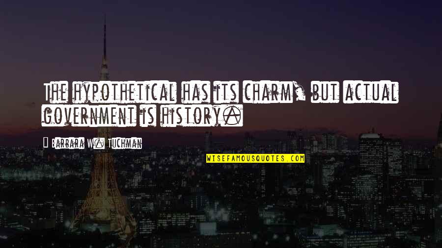 I Feel Disgusted Quotes By Barbara W. Tuchman: The hypothetical has its charm, but actual government I Feel Disgusted Quotes By Barbara W. Tuchman: The hypothetical has its charm, but actual government
