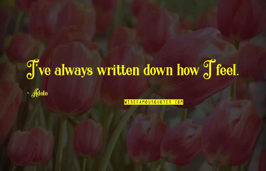 I Feel Down Quotes By Adele: I've always written down how I feel.