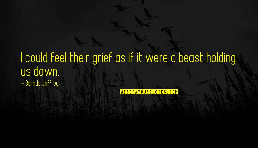 I Feel Down Quotes By Belinda Jeffrey: I could feel their grief as if it