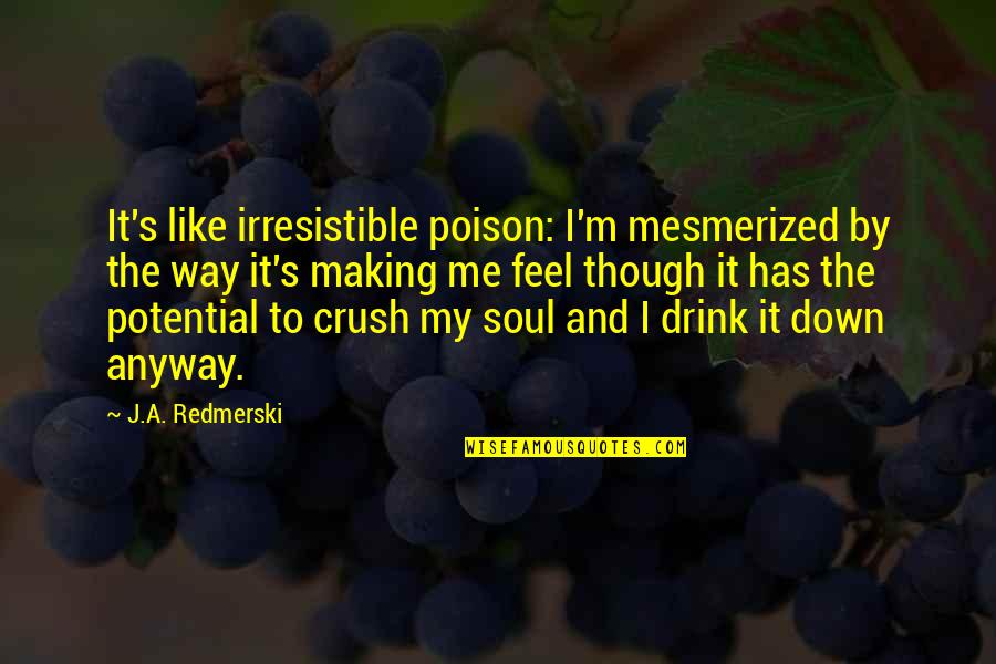 I Feel Down Quotes By J.A. Redmerski: It's like irresistible poison: I'm mesmerized by the