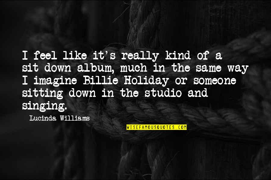 I Feel Down Quotes By Lucinda Williams: I feel like it's really kind of a