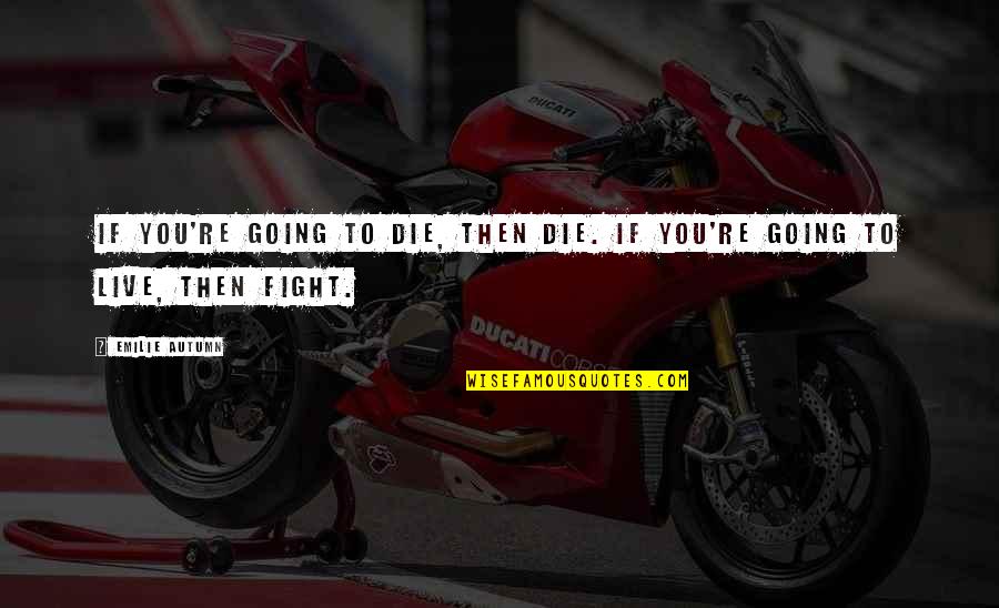 I Feel Gloomy Quotes By Emilie Autumn: If you're going to die, then die. If
