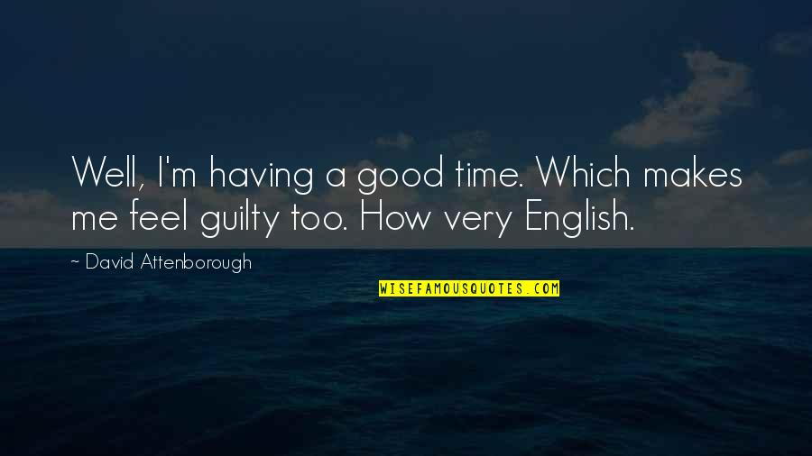 I Feel Good Quotes By David Attenborough: Well, I'm having a good time. Which makes