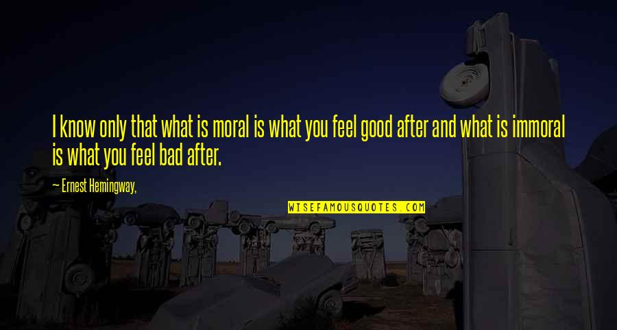 I Feel Good Quotes By Ernest Hemingway,: I know only that what is moral is