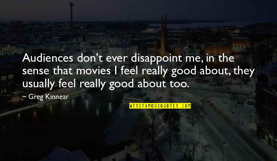 I Feel Good Quotes By Greg Kinnear: Audiences don't ever disappoint me, in the sense