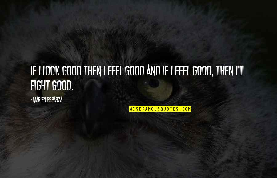 I Feel Good Quotes By Marlen Esparza: If I look good then I feel good