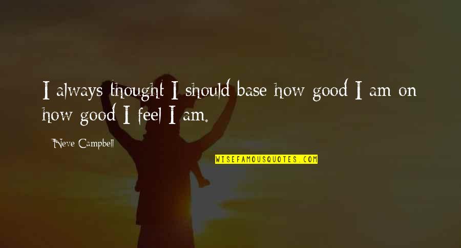 I Feel Good Quotes By Neve Campbell: I always thought I should base how good