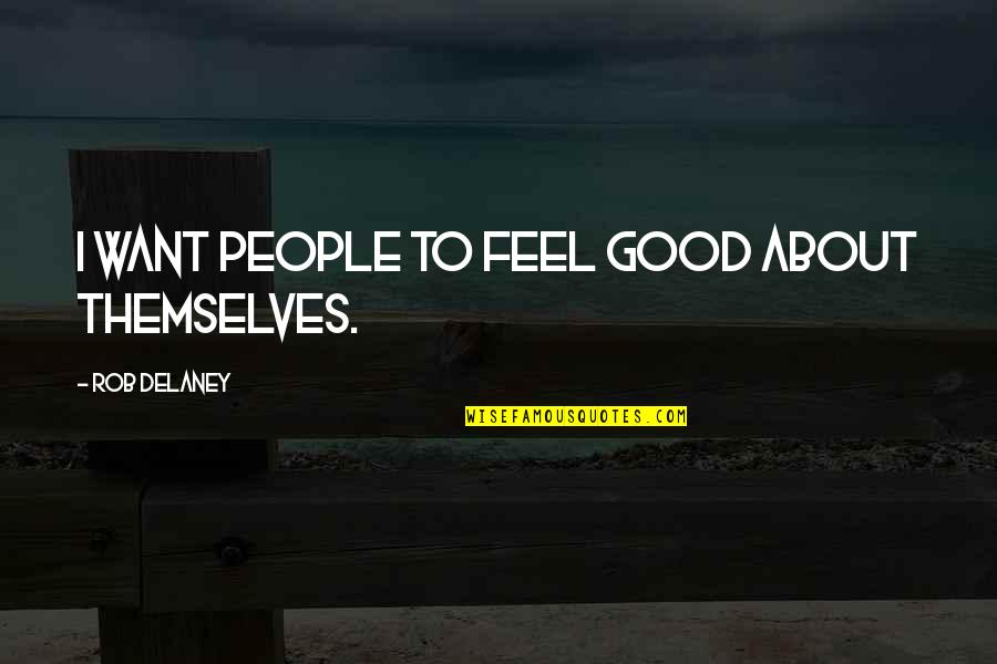 I Feel Good Quotes By Rob Delaney: I want people to feel good about themselves.