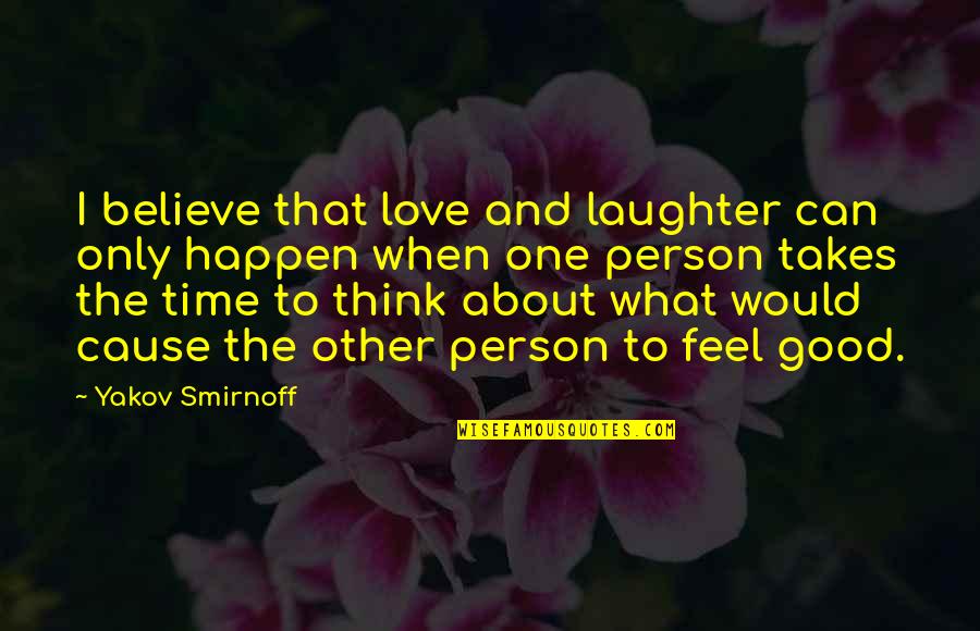 I Feel Good Quotes By Yakov Smirnoff: I believe that love and laughter can only