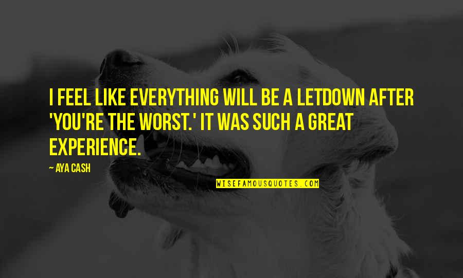I Feel Great Quotes By Aya Cash: I feel like everything will be a letdown