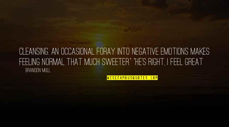 I Feel Great Quotes By Brandon Mull: Cleansing. An occasional foray into negative emotions makes