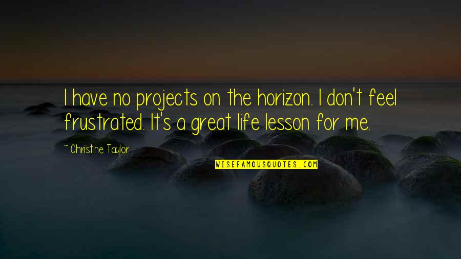 I Feel Great Quotes By Christine Taylor: I have no projects on the horizon. I