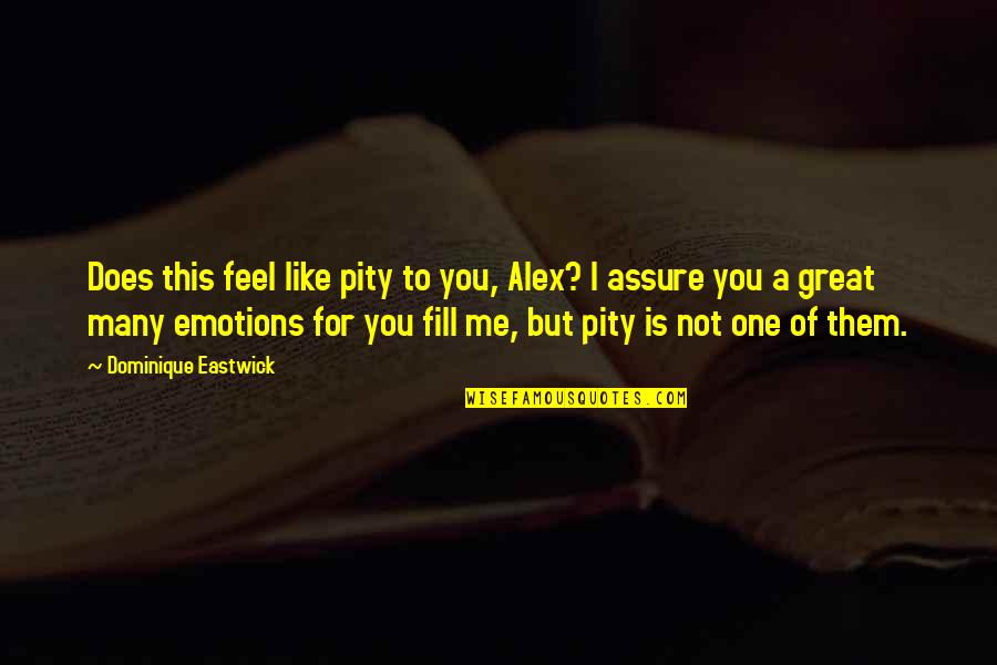 I Feel Great Quotes By Dominique Eastwick: Does this feel like pity to you, Alex?