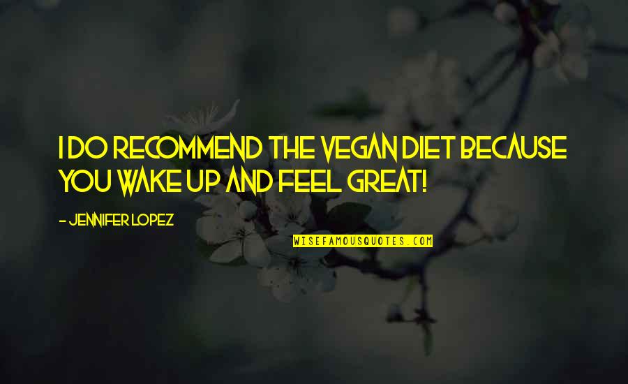 I Feel Great Quotes By Jennifer Lopez: I do recommend the vegan diet because you