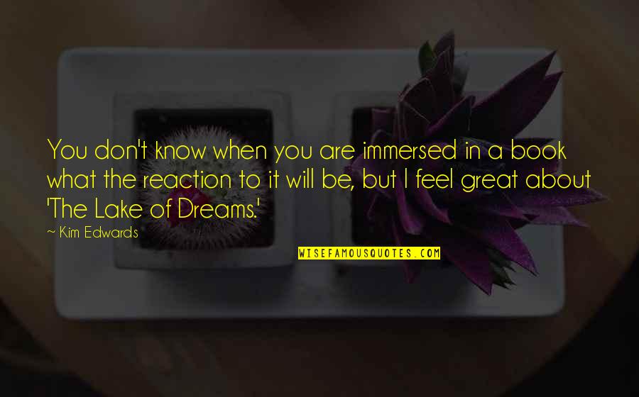 I Feel Great Quotes By Kim Edwards: You don't know when you are immersed in