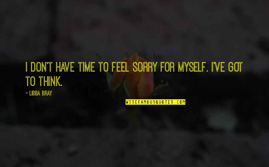 I Feel Great Quotes By Libba Bray: I don't have time to feel sorry for