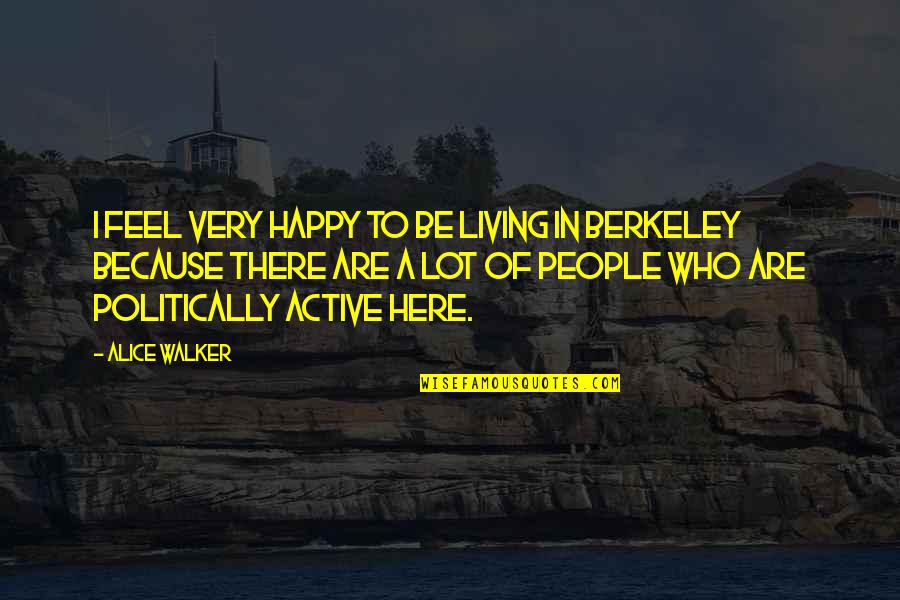 I Feel Happy For You Quotes By Alice Walker: I feel very happy to be living in I Feel Happy For You Quotes By Alice Walker: I feel very happy to be living in