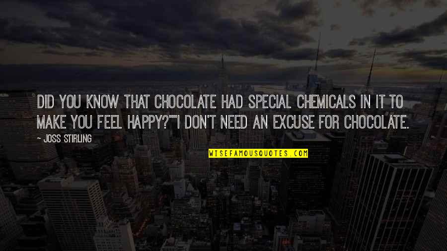 I Feel Happy For You Quotes By Joss Stirling: Did you know that chocolate had special chemicals I Feel Happy For You Quotes By Joss Stirling: Did you know that chocolate had special chemicals
