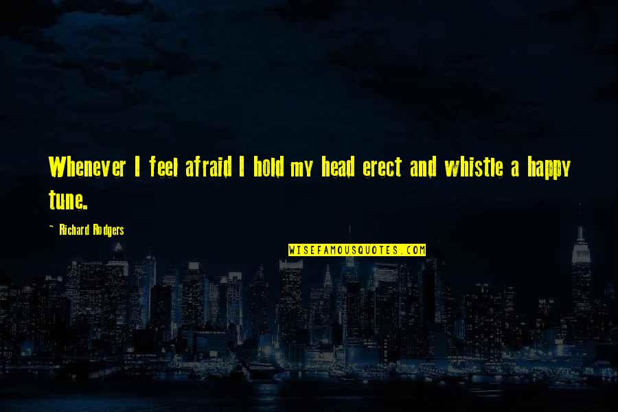 I Feel Happy For You Quotes By Richard Rodgers: Whenever I feel afraid I hold my head I Feel Happy For You Quotes By Richard Rodgers: Whenever I feel afraid I hold my head