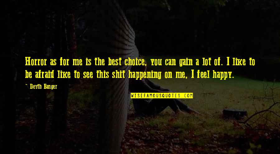 I Feel Happy Quotes By Deyth Banger: Horror as for me is the best choice,