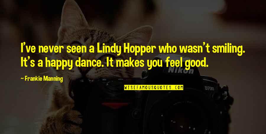 I Feel Happy Quotes By Frankie Manning: I've never seen a Lindy Hopper who wasn't