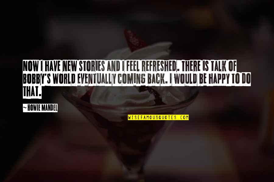 I Feel Happy Quotes By Howie Mandel: Now I have new stories and I feel I Feel Happy Quotes By Howie Mandel: Now I have new stories and I feel