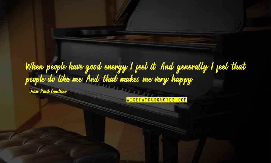 I Feel Happy Quotes By Jean Paul Gaultier: When people have good energy I feel it.