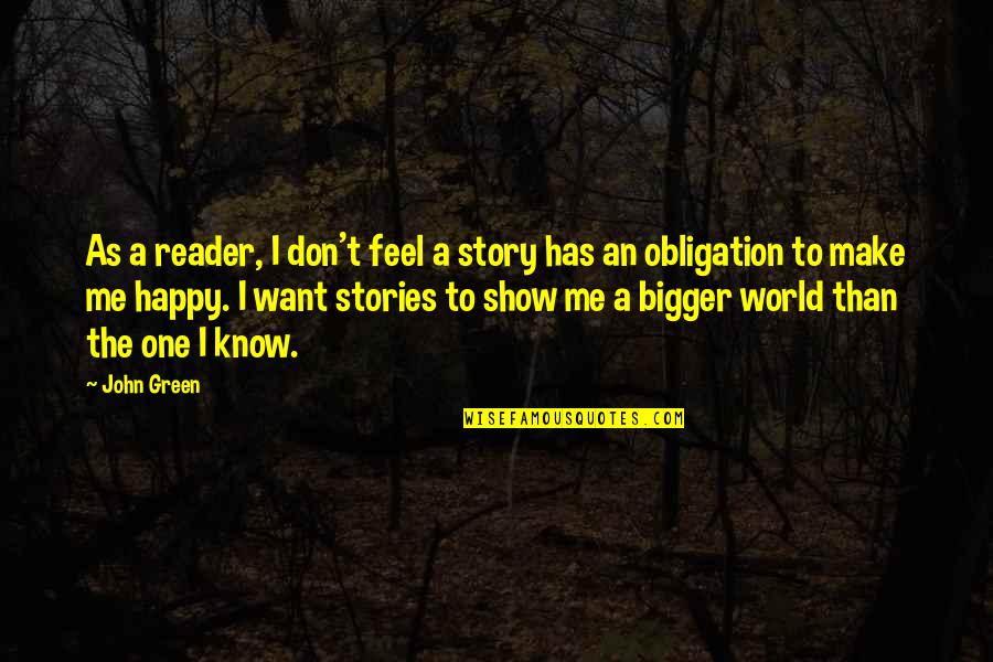 I Feel Happy Quotes By John Green: As a reader, I don't feel a story
