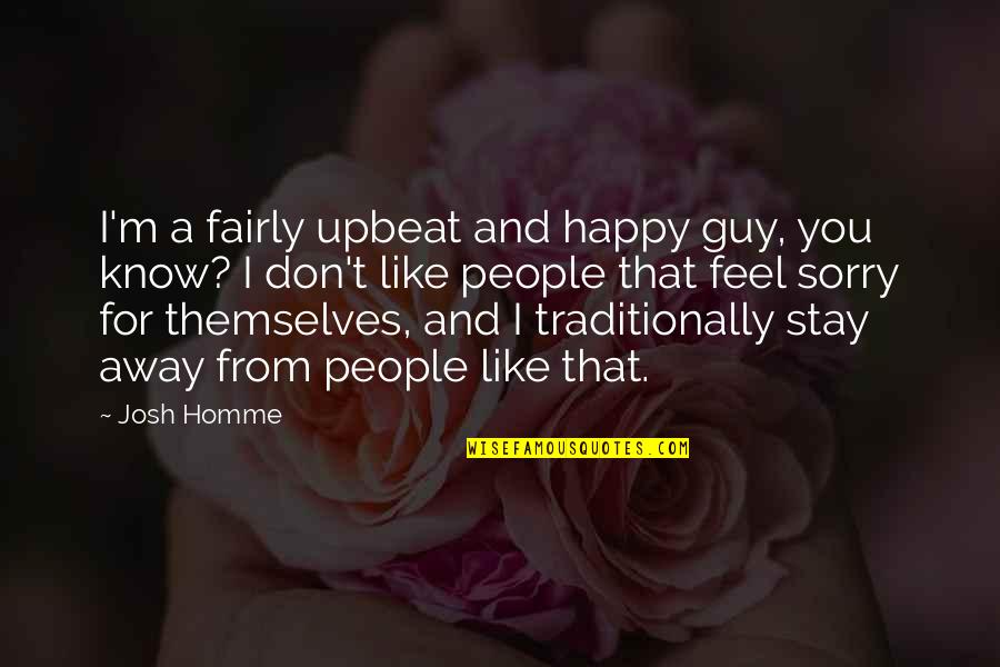 I Feel Happy Quotes By Josh Homme: I'm a fairly upbeat and happy guy, you I Feel Happy Quotes By Josh Homme: I'm a fairly upbeat and happy guy, you
