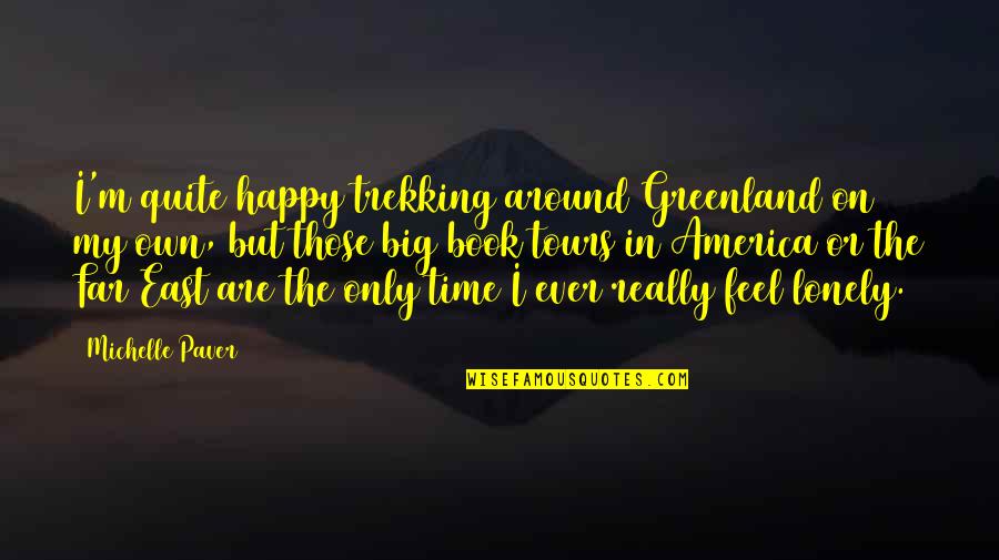 I Feel Happy Quotes By Michelle Paver: I'm quite happy trekking around Greenland on my I Feel Happy Quotes By Michelle Paver: I'm quite happy trekking around Greenland on my