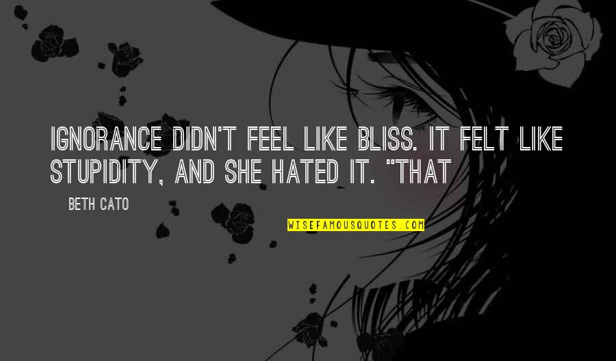 I Feel Hated Quotes By Beth Cato: Ignorance didn't feel like bliss. It felt like