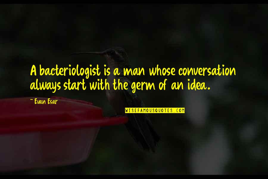 I Feel Hated Quotes By Evan Esar: A bacteriologist is a man whose conversation always