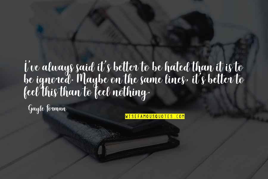 I Feel Hated Quotes By Gayle Forman: I've always said it's better to be hated I Feel Hated Quotes By Gayle Forman: I've always said it's better to be hated